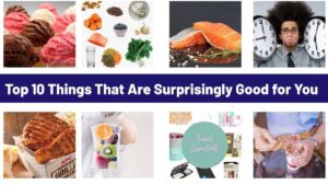 Top 10 Things That Are Surprisingly Good for You
